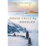 House Calls by Dogsled: Six Years in an Arctic Medical Outpost