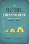 The Missional Entrepreneur: Principles and Practices for Business as Mission