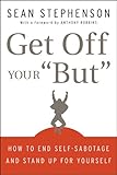 Get Off Your "But": How to End Self-Sabotage and Stand Up for Yourself
