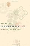A Kingdom We Can Taste, Sermons for the Church Year