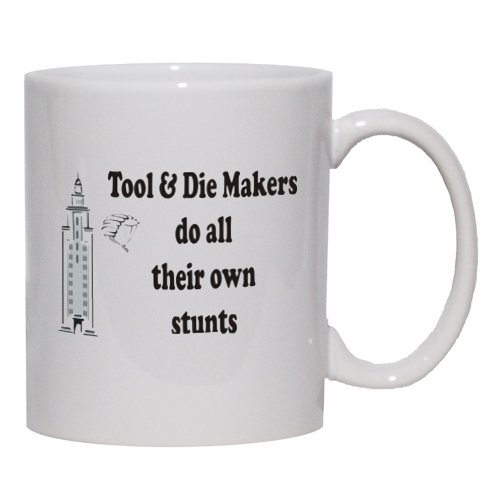 Tool & Die Makers do all their own stunts Mug for Coffee / Hot Beverage (choice of sizes and colors)