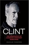 Clint: The Biography of Cinema s Greatest Ever Star