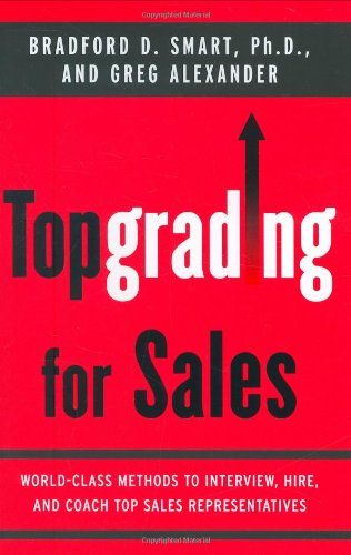 Topgrading for Sales: World-Class Methods to Interview, Hire, and Coach Top SalesRepresentatives