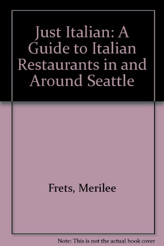 Just Italian: A Guide to Italian Restaurants in and Around Seattle