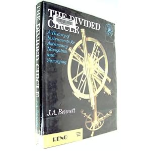 Divided Circle: A History of Instruments for Astronomy, Navigation and Surveying by J. A. Bennett