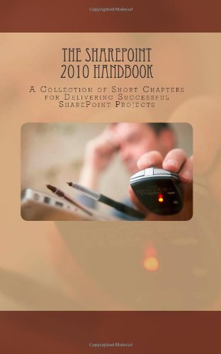 The SharePoint 2010 Handbook: A Collection of Short Chapters for Delivering Successful SharePoint Projects