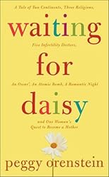 Waiting for Daisy: A Tale of Two Continents, Three Religions, Five Infertility Doctors, an Oscar, an Atomic Bomb, a Rom