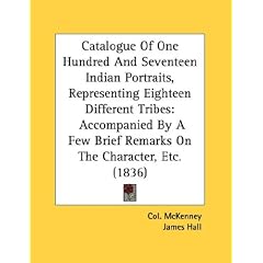 Catalogue Of One Hundred And Seventeen Indian Portraits, Representing Eighteen Different Tribes: Accompanied By A Few Brief Remarks On The Character, Etc. (1836)