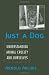 Just a Dog: Understanding Animal Cruelty and Ourselves (Animals, Culture, and Society)