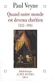 Quand notre monde est devenu chr�tien (312-394)