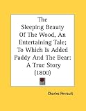The Sleeping Beauty of the Wood, an Entertaining Tale; To Which Is Added Paddy and the Bear: A True Story (1800)