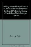 A biographical encyclopedia of American politicians who switched parties : a history of the crises that changed loyalties