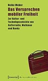 DasVersprechen mobiler Freiheit: Zur Kultur- und Technikgeschichte von Kofferradio, Walkman und Handy - Heike Weber