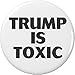 Trump is Toxic 1.25â€ Pinback Button Pin Anti Against President Donald