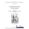 Les libres de couleur en Martinique : Tome 1, Des origines � la veille de la R�volution fran�aise (1635-1788)
