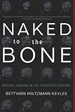 Naked To The Bone: Medical Imaging In The Twentieth Century