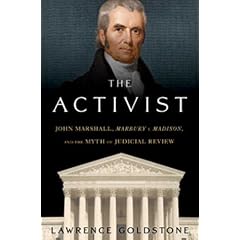 The Activist: John Marshall, Marbury v. Madison, and the Myth of Judicial Review