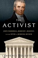 The Activist: John Marshall, <I>Marbury v. Madison</I>, and the Myth of Judicial Review