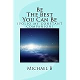 Be The Best You Can Be ( polio my constant companion )by Michael B