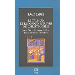 Le Talmud et les origines juives du christianisme : J�sus, Paul et les jud�o-chr�tiens dans la litt�rature talmudique