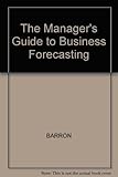 The manager's guide to business forecasting : how to understand and use forecasts for better business results