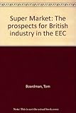 Super Market : the prospects for British industry in the EEC