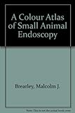 A colour atlas of small animal endoscopy