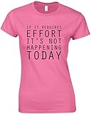 If It Requires Effort It's Not Happening Tooday , Ladies Printed T-Shirt - Azalea/Black M = 4-6