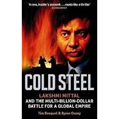 Cold Steel: Lakshmi Mittal and the Multi-Billion-Dollar Battle for a Global Empire
