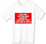 DEAR LORD, PUT YOUR ARMS AROUND MY SHOULDER & YOUR HAND OVER MY MOUTH Adult T-Shirt Various Colors