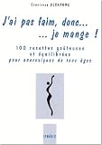 J'ai pas faim, donc... je mange ! : 100 Recettes go�teuses et �quilibr�es pour anorexiques de tous �ges