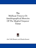 The Mulfuzat Timury; Or Autobiographical Memoirs Of The Moghul Emperor Timur