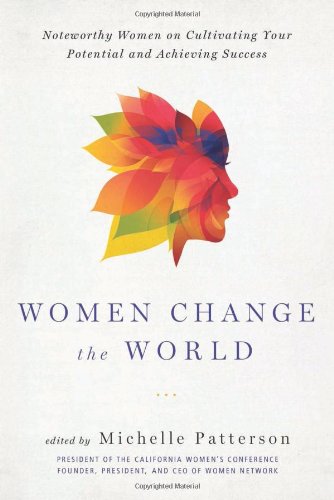 Women Change the World: Noteworthy Women on Cultivating Your Potential and Achieving Success