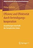 Effizienz und Effektivit&auml;t durch Verteidigungskooperation: Auswirkungen innerhalb der Europ&auml;ischen Union (Globale Gesellschaft und internationale Beziehungen) (German Edition)