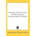 History Of The Town Of Dorchester, Massachusetts (1859) by Massachusetts Historical Society