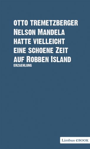 Nelson Mandela hatte vielleicht eine schöne Zeit auf Robben Island: Erzählung (German Edition)