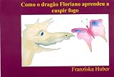 como o dragao Floriano aprendeu a cuspir fogo (Portuguese Edition)