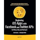 Beginning iOS Apps with Facebook and Twitter APIs: for iPhone, iPad, and iPod touch