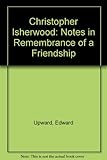Christopher Isherwood : notes in remembrance of a friendship