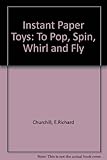 Instant paper toys : to pop, spin, whirl & fly
