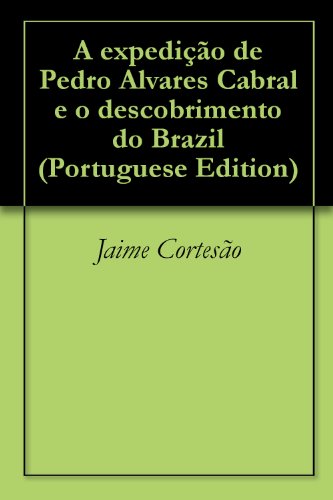 A expedição de Pedro Alvares Cabral e o descobrimento do Brazil (Portuguese Edition)