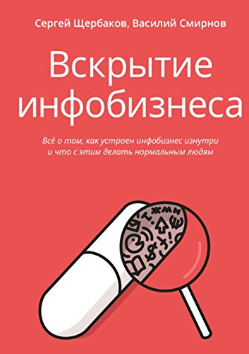 Вскрытие инфобизнеса: Всё о том, как устроен инфобизнес изнутри и что с этим делать нормальным людям (Russian Edition)