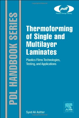 Thermoforming of Single and Multilayer Laminates: Plastic Films Technologies, Testing, and Applications (Plastics Design Library)