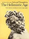 Art and thought in the Hellenistic age : the Greek world view 350-50 BC