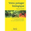 Votre potager biologique : Comment jardiner sans engrais ni traitements chimiques, que planter, quand et comment ?