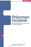 Phänomen Facebook: Wie eine Webseite unser Leben auf den Kopf stellt