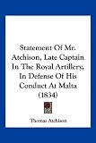 Statement Of Mr. Atchison, Late Captain In The Royal Artillery, In Defense Of His Conduct At Malta (1834)