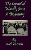 The Legend of Calamity Jane, a Biography