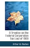 A Treatise on the Federal Corporation Tax Law of 1909