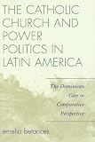 The Catholic Church and Power Politics in Latin America: The Dominican Case in Comparative Perspective (Critical Currents in Latin American Perspective)